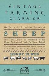 Guide To The Primitive Breeds Of Sheep And Their Crosses On Exhibition At The Royal Agricultural Society's Show, Bristol 1913 - With Notes On The Management Of Park Sheep In England And The Possible Advantages Of Crossing Them With Improved Breeds - Henry