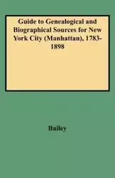 Guide to Genealogical and Biographical Sources for New York City (Manhattan), 1783-1898 - Bailey Rosalie Fellows