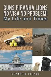 Guns Piranha Lions No Visa No Problem! - Kenneth Lipner