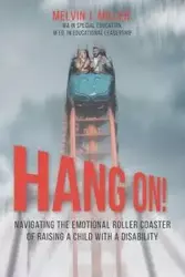 HANG ON! Navigating the Emotional Roller Coaster of Raising a Child with a Disability - Melvin J. Miller