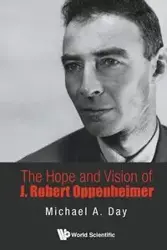 HOPE AND VISION OF J ROBERT OPPENHEIMER, THE - MICHAEL A DAY