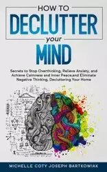 HOW TO DECLUTTER YOUR MIND - joseph Michelle bartkowiak Coty