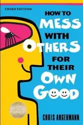 HOW TO MESS WITH OTHERS FOR THEIR OWN GOOD - Chris Angermann