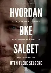 HVORDAN ØKE SALGET UTEN FLERE SELGERE - Landsverk Kjell Halvor