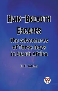 Hair-Breadth Escapes The Adventures of Three Boys in South Africa - Adams H. C.