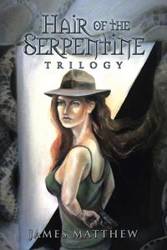 Hair of the Serpentine Trilogy - James Matthew