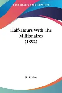 Half-Hours With The Millionaires (1892) - West B. B.