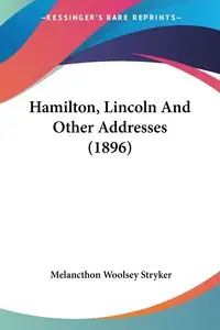 Hamilton, Lincoln And Other Addresses (1896) - Stryker Melancthon Woolsey