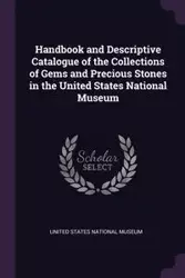 Handbook and Descriptive Catalogue of the Collections of Gems and Precious Stones in the United States National Museum - United States National Museum