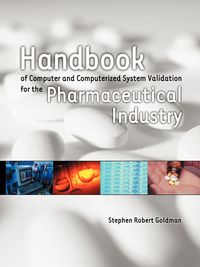 Handbook of Computer and Computerized System Validation for the Pharmaceutical Industry - Stephen Robert Goldman