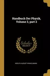 Handbuch Der Physik, Volume 3, part 2 - Adolph August Winkelmann