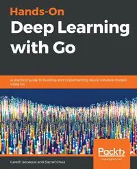 Hands-On Deep Learning with Go - Seneque Gareth