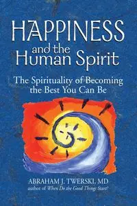 Happiness and the Human Spirit - Abraham J. Twerski MD Rabbi