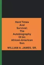 Hard Times and Survival; the Autobiography of an African-American Son - Sr. A. James William