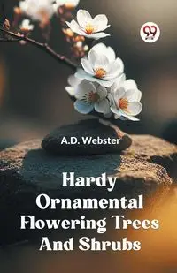 Hardy Ornamental Flowering Trees And Shrubs - WEBSTER A.D.