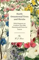 Hardy Ornamental Trees and Shrubs - With Chapters on Conifers, Sea-side Planting and Trees for Towns - Bean W. J.