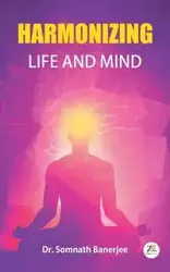 Harmonizing Life and Mind - Banerjee Dr. Somnath