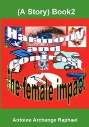 Harmony and Contrast, the female impact (A story), Book2 - Raphael Antoine Archange