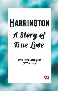 Harrington A Story of True Love - William Douglas O'Connor