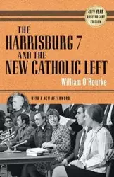 Harrisburg 7 and the New Catholic Left - William O'Rourke