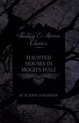 Haunted Houses in Mogh's Half - Ghost Stories from Northern Ireland (Fantasy and Horror Classics) - D. Seymour John St