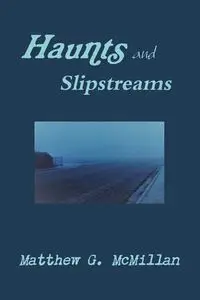 Haunts and Slipstreams - Matthew G. McMillan