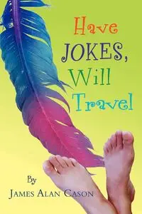 Have Jokes, Will Travel - James Alan Cason