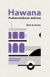 Hawana. Podzwrotnikowe delirium w.2021 - Mark Kurlansky