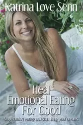 Heal Emotional Eating For Good - Katrina Love Senn