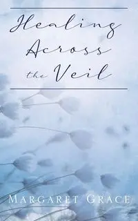 Healing Across the Veil - Grace Margaret