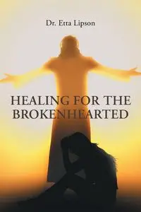 Healing For The Brokenhearted - Etta Lipson Dr.