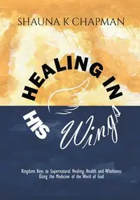 Healing in His Wings - Shauna Chapman K