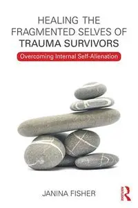 Healing the Fragmented Selves of Trauma Survivors - Janina Fisher