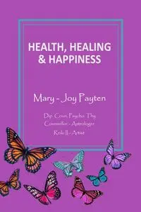 Health Healing & Happiness - Payten Mary-Joy