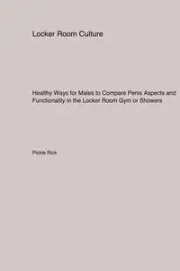 Healthy Ways for Males to Compare Penis Aspects and Functionality in the Locker Room Gym or Showers - Rick Pickle