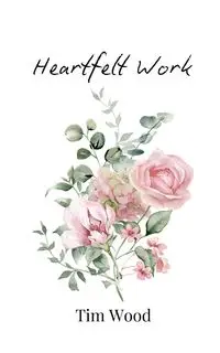 Heartfelt Work - Tim Wood