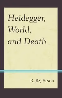 Heidegger, World, and Death - Singh R. Raj