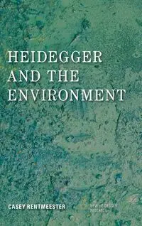 Heidegger and the Environment - Casey Rentmeester