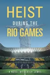 Heist during the Rio Games - James Dexter