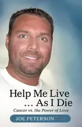 Help Me Live ... as I Die - Joe Peterson
