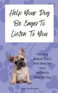 Help Your Dog Be Eager To Listen To You - Kim Hawkinson