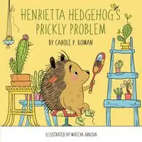 Henrietta Hedgehog's Prickly Problem - Roman Carole  P.