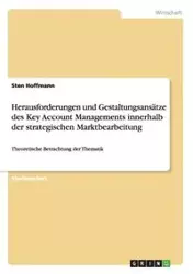 Herausforderungen und Gestaltungsansätze des Key Account Managements innerhalb der strategischen Marktbearbeitung - Hoffmann Sten