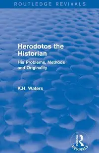 Herodotos the Historian (Routledge Revivals) - K H WATERS