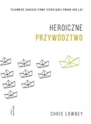 Heroiczne przywództwo - Chris Lowney