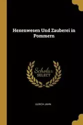 Hexenwesen Und Zauberei in Pommern - Jahn Ulrich