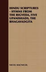 Hindu Scriptures - Hymns from the Rigveda, Five Upanishads, the Bhagavadgita - Nicol MacNicol MacNicol