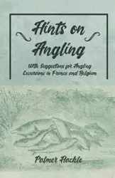 Hints on Angling - With Suggestions for Angling Excursions in France and Belgium - Palmer Hackle