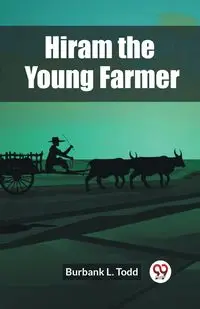 Hiram the Young Farmer - L. Todd Burbank