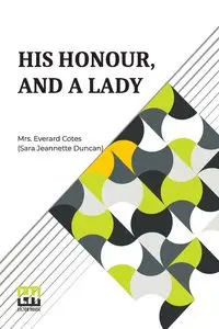 His Honour, And A Lady - Jeannette Cotes (Sara Duncan) Mrs. E...